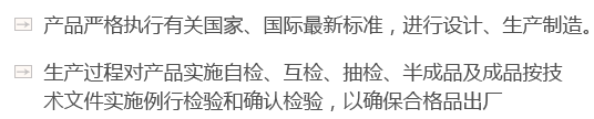 產(chǎn)品嚴(yán)格執(zhí)行有關(guān)國(guó)家、國(guó)際最新標(biāo)準(zhǔn)，進(jìn)行設(shè)計(jì)、生產(chǎn)制造。